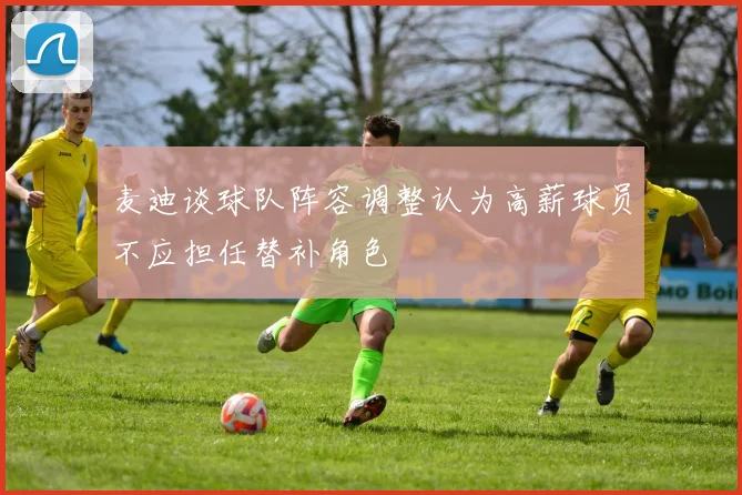 麦迪谈球队阵容调整认为高薪球员不应担任替补角色